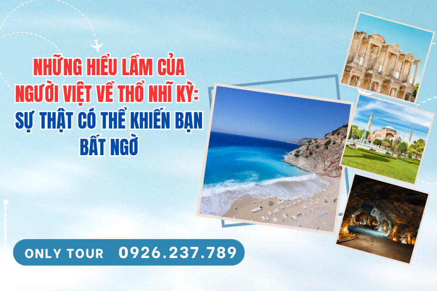 Những hiểu lầm của người Việt về Thổ Nhĩ Kỳ: Sự thật có thể khiến bạn bất ngờ